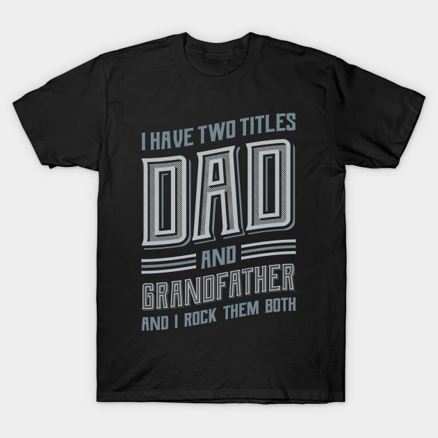 I have Two Titles Dad and Grandfather T-Shirt by aneisha